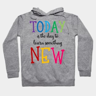 'Today Is The Day To Learn Something New' Education Shirt Hoodie